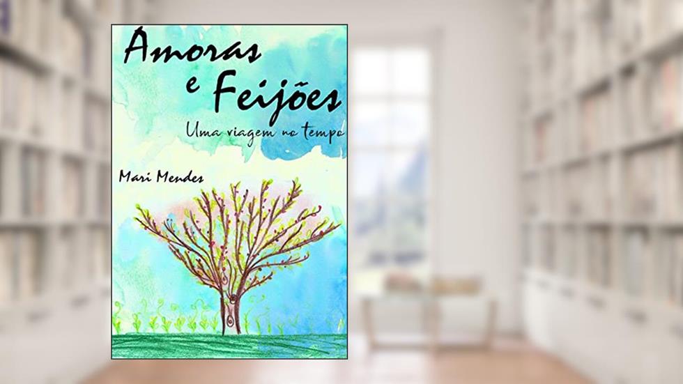 Amoras e Feijões: Uma Viagem no Tempo, do autor Mari Mendes