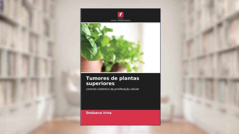 Tumores de plantas superiores: controlo sistémico da proliferação celular, do autor Dodueva Irina; Lutova Liudmila