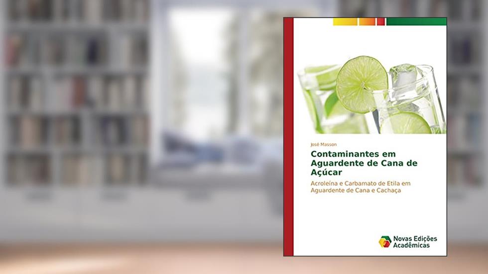Contaminantes em Aguardente de Cana de Açúcar: Acroleína e Carbamato de Etila em Aguardente de Cana e Cachaça, do autor José Masson