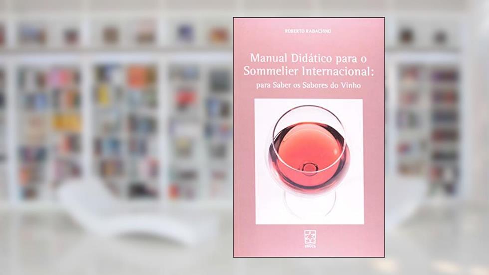 Manual Didático Para o Sommelier Internacional: Para Saber os Sabores do Vinho, do autor Roberto Rabachino