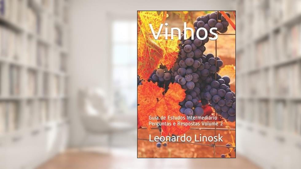 Vinhos: Guia de Estudos Intermediário Perguntas e Respostas Volume 2, do autor Leonardo Linosk