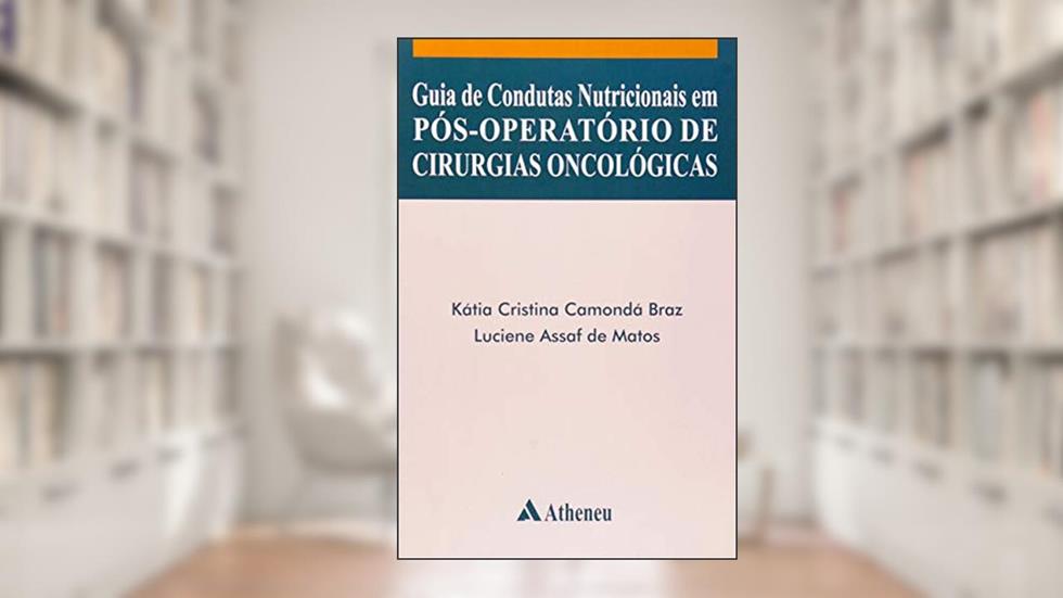 Guia de Condutas Nutricionais em Pós-operatório de Cirurgias Oncológicas, do autor Kátia Cristina Comondá Braz; Luciene Assaf de Matos