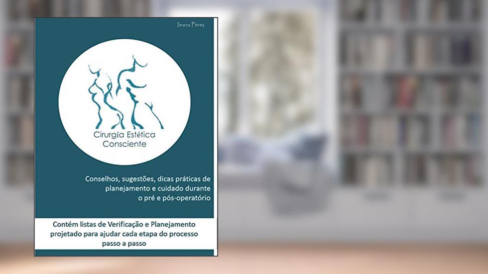 Cirurgia Estética Consciente: Conselhos, sugestões, dicas práticas de planejamento e cuidado durante o pré e pós-operatório. (Edição Portugues), do autor Ileana Pérez Bruguera