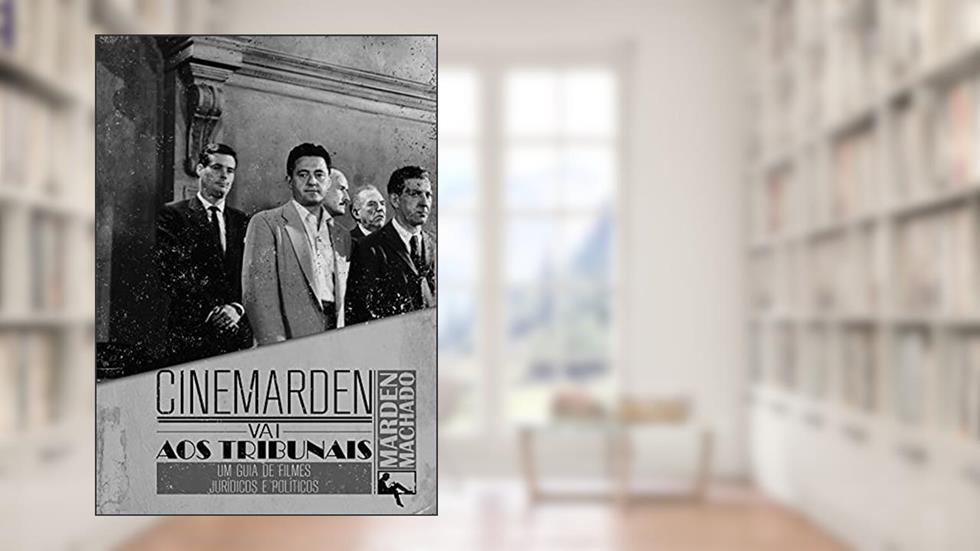 Cinemarden vai aos tribunais: um guia de filmes jurídicos e políticos, do autor Marden Machado