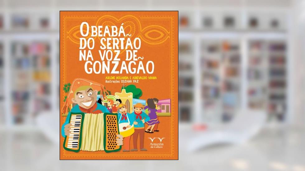 O Beabá do Sertão na voz de Gonzagão, do autor Arlene Holanda; Arievaldo Vianna