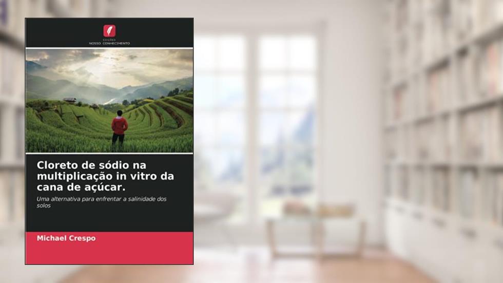Cloreto de sódio na multiplicação in vitro da cana de açúcar.: Uma alternativa para enfrentar a salinidade dos solos, do autor Michael Crespo