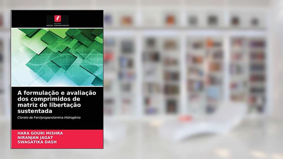 A formulação e avaliação dos comprimidos de matriz de libertação sustentada: Cloreto de Fenilpropanolamina Hidrogénio, do autor Hara Gouri Mishra; Niranjan Jagat; Swagatika Dash