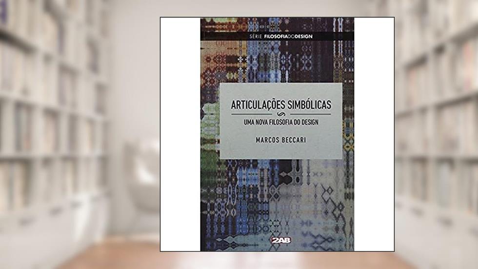 Articulações Simbólicas. Uma Nova Filosofia do Design - Série Filosofia do Design, do autor Marcos Beccari