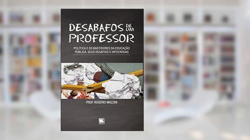 Capa de Desabafos de um professor: política e os bastidores da educação pública, seus desafios e hipocrisias, do autor Prof. Rogerio Mazzini