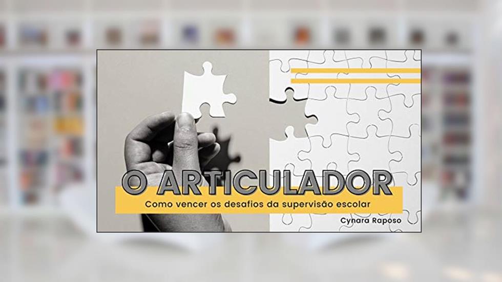 O Articulador: Como vencer os desafios da supervisão escolar, do autor Cynara Raposo