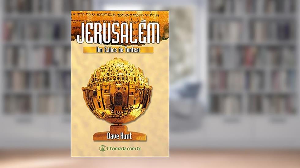 Jerusalém - Um Cálice de Tontear: As Profecias Sobre a Cidade Santa, do autor Dave Hunt