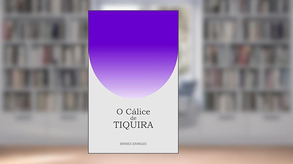O cálice de tiquira, do autor Berenice Domingues
