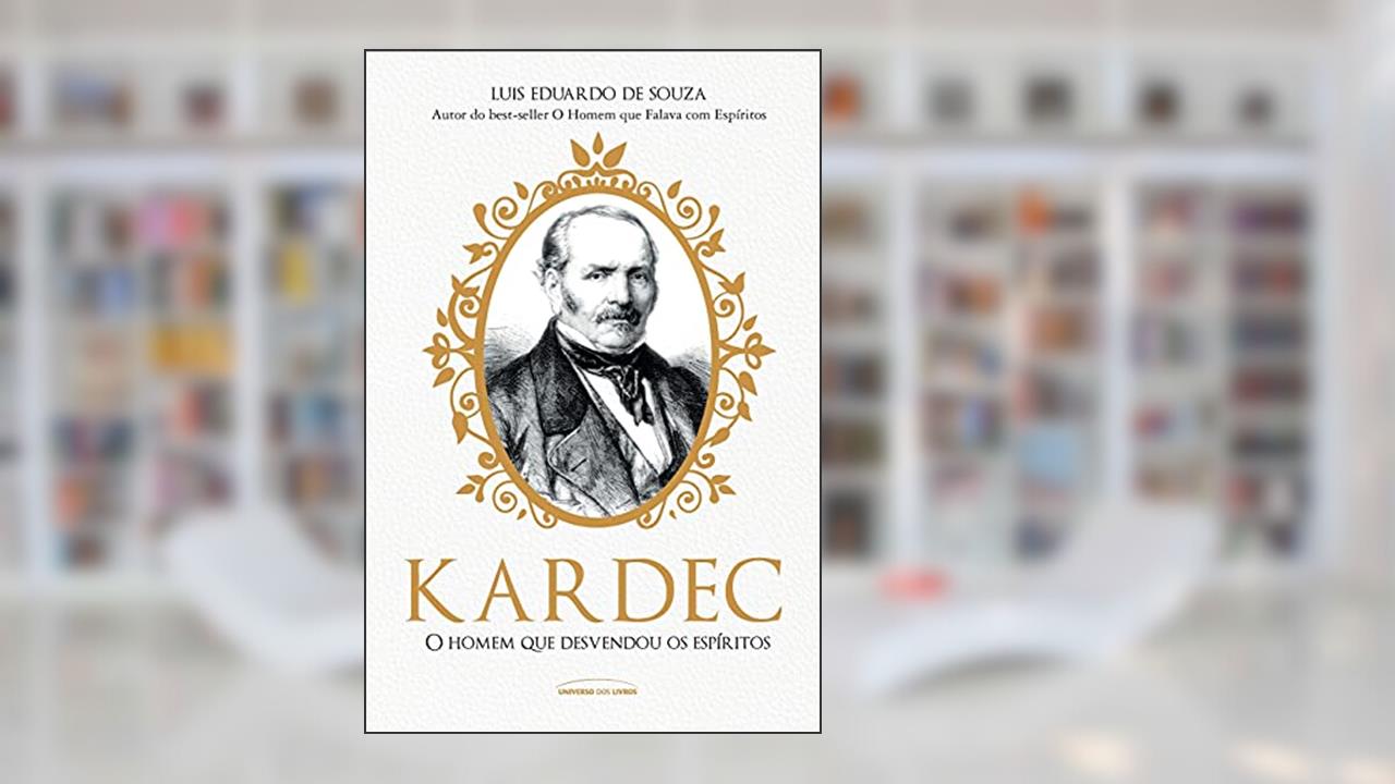 Kardec - o homem que desvendou os espíritos, do autor Luis Eduardo de Souza