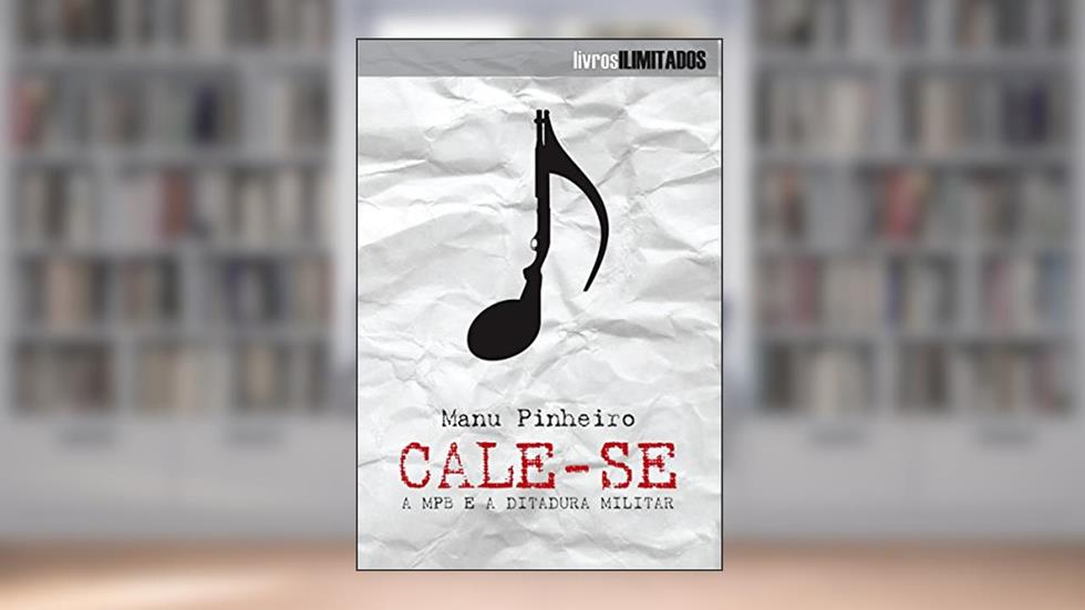 Cale-se: A MPB e a Ditadura Militar, do autor Manu Pinheiro