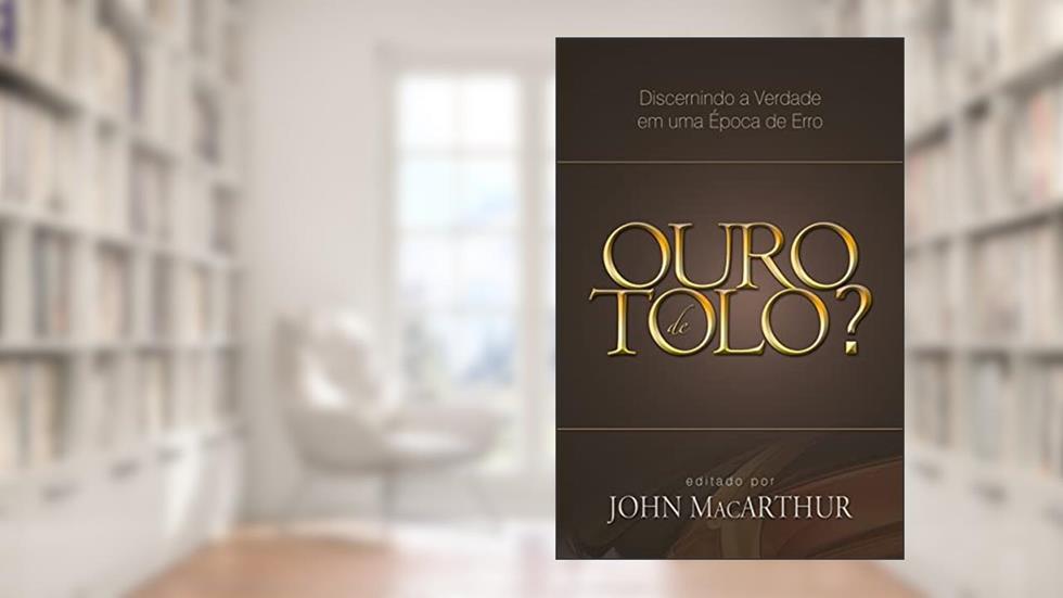 Ouro de tolo?: Discernindo a Verdade em uma Época de Erro, do autor John Macarthur