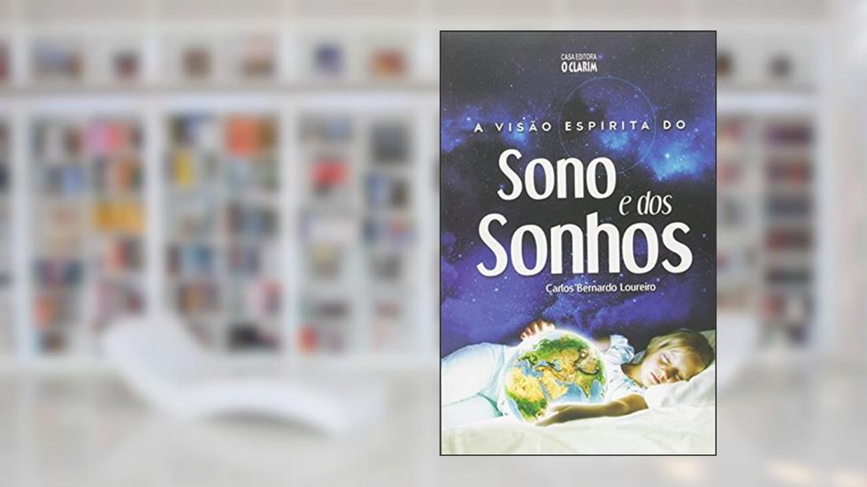 A Visão Espírita do Sono e dos Sonhos, do autor Carlos Bernardo Loureiro