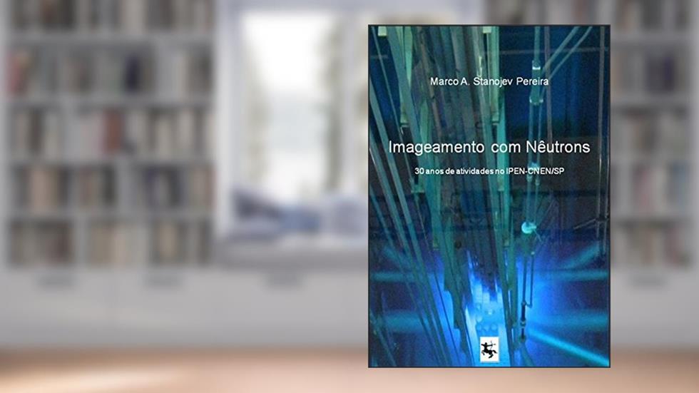 Imageamento com Nêutrons. 30 Anos de Atividades no Ipen-Cnen/SP, do autor Marco A. Stanojev Pereira