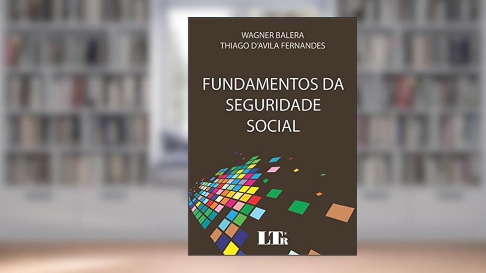 Fundamentos da Seguridade Social, do autor Wagner Balera; Thiago D'Avila. Fernandes