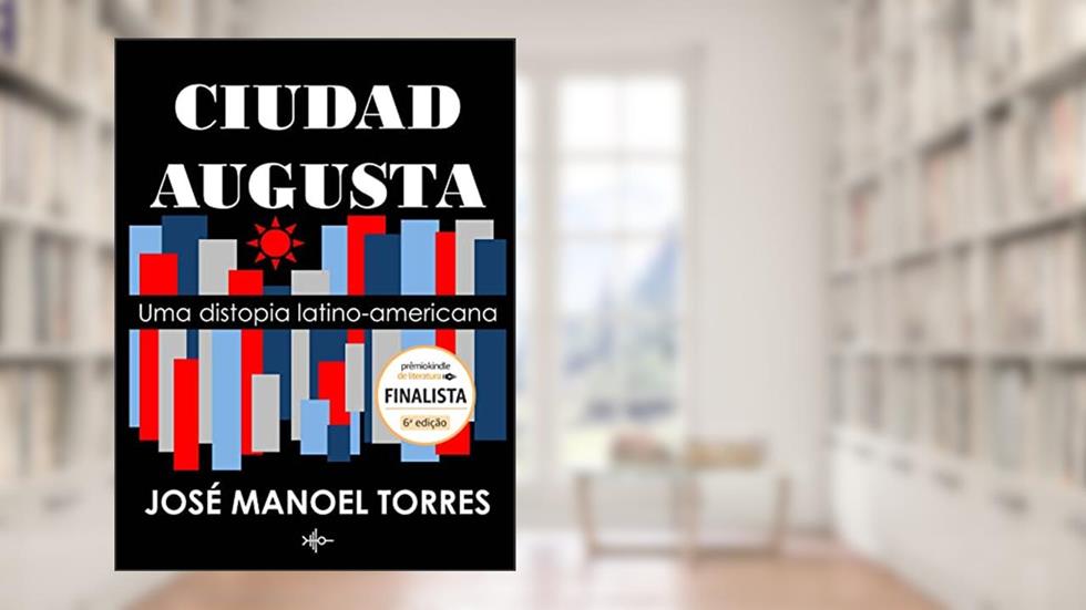 CIUDAD AUGUSTA: Uma distopia latino-americana, do autor José Manoel Torres