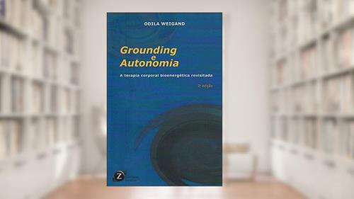 Capa de Grounding e Autonomia. A Terapia Corporal, do autor Odila Weigand