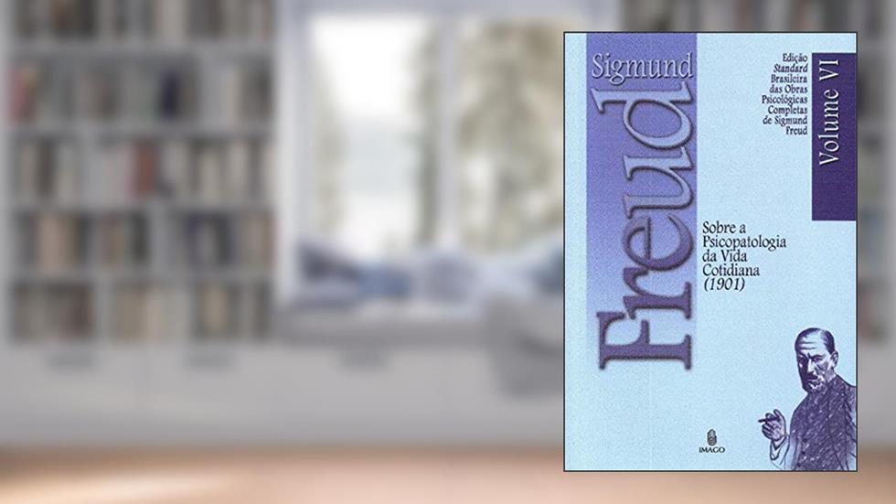Sobre a Psicopatologia da Vida Cotidiana (1901) (Volume 6), do autor Sigmund Freud