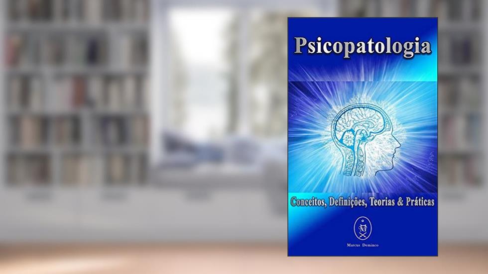Psicopatologia. Conceitos, Definições, Teorias & Práticas, do autor Marcus Deminco