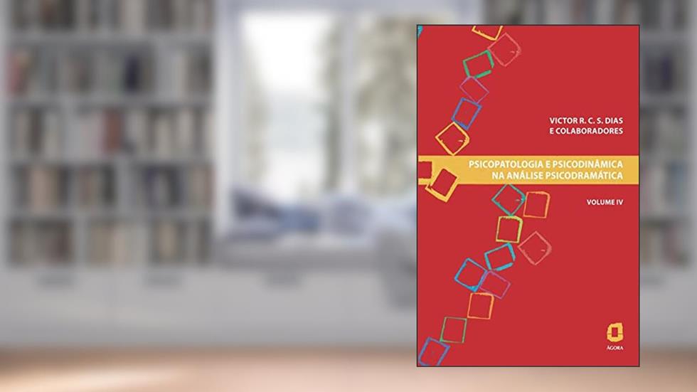PSICOPATOLOGIA E PSICODINÂMICA NA ANÁLISE PSICODRAMÁTICA - VOLUME IV, do autor VICTOR R. C. SILVA DIAS
