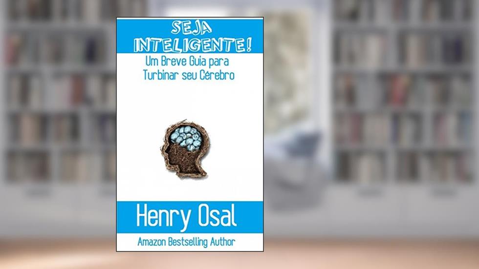 Seja Inteligente!: Um Breve Guia para Turbinar seu Cérebro, do autor Henry Osal