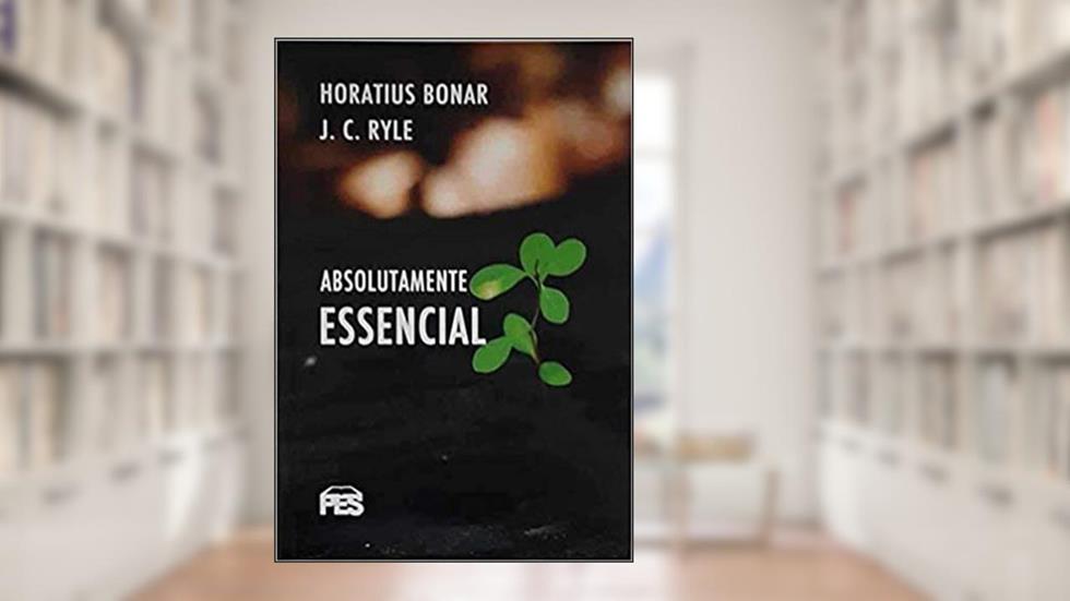 Absolutamente Essencial, do autor Horatius Bonar