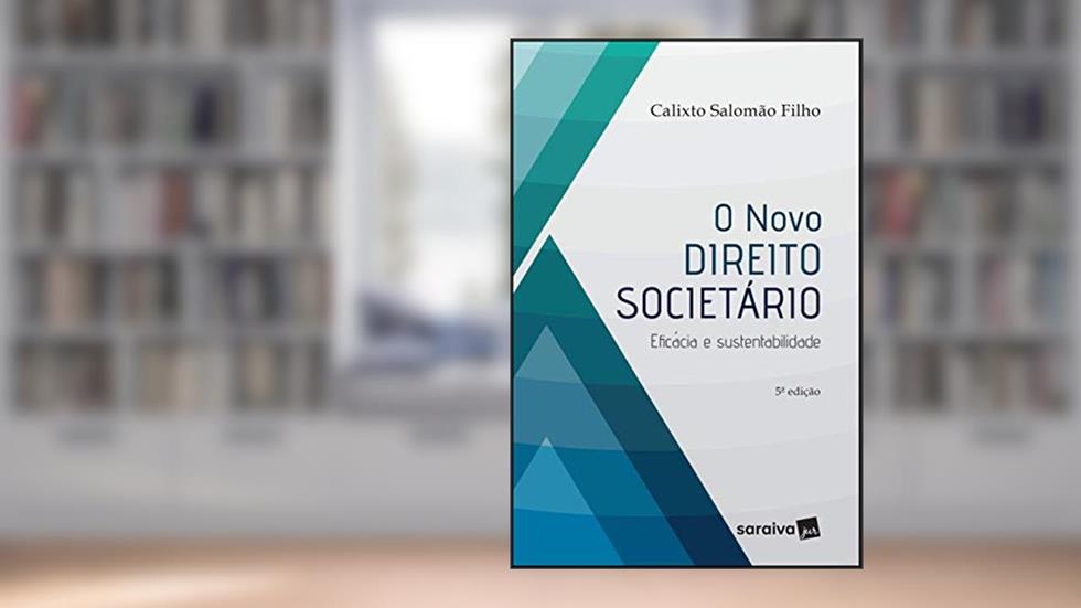 O Novo Direito Societário - 5ª Edição 2019: Eficácia e Sustentabilidade, do autor Calixto Salomão Filho
