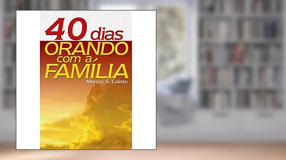 40 Dias Orando em Família, do autor Marcos S. Calixto