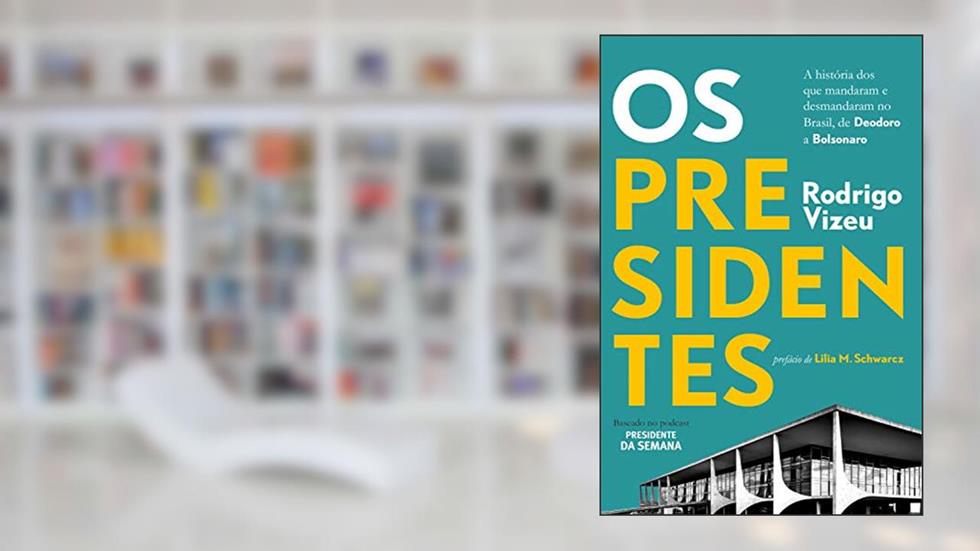 Os presidentes: a história dos que mandaram e desmandaram no Brasil, de Deodoro a Bolsonaro, do autor Rodrigo Vizeu