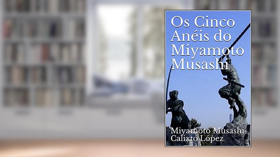 Os Cinco Anéis do Miyamoto Musashi, do autor Miyamoto Musashi Calixto López; Calixto López