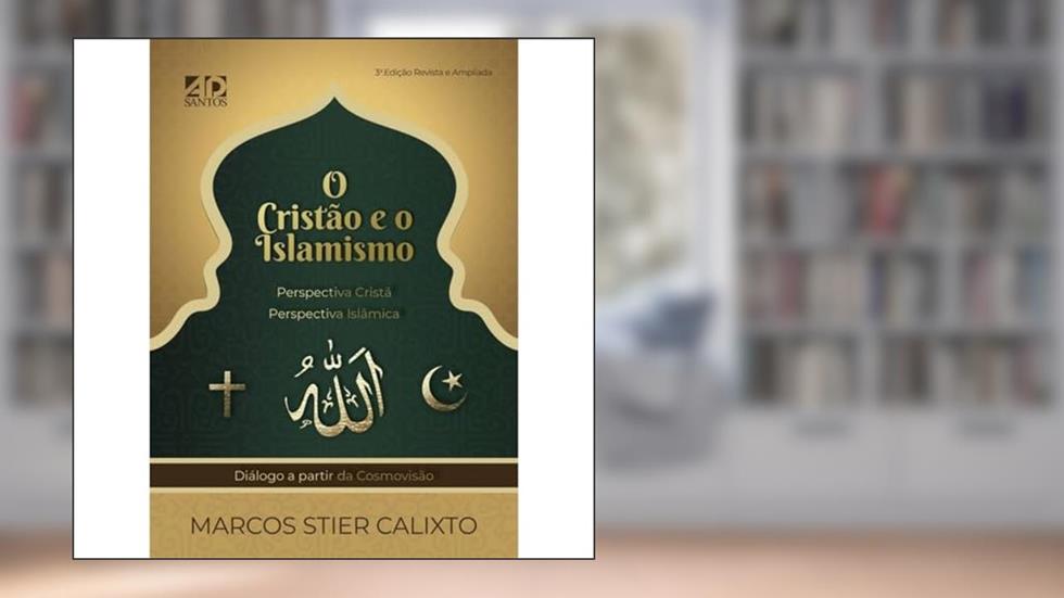 O Cristão e o Islamismo: Perspectiva Cristã - Perspectiva Islâmica - Diálogo a Partir da Cosmovisão, do autor Marcos Stier Calixto