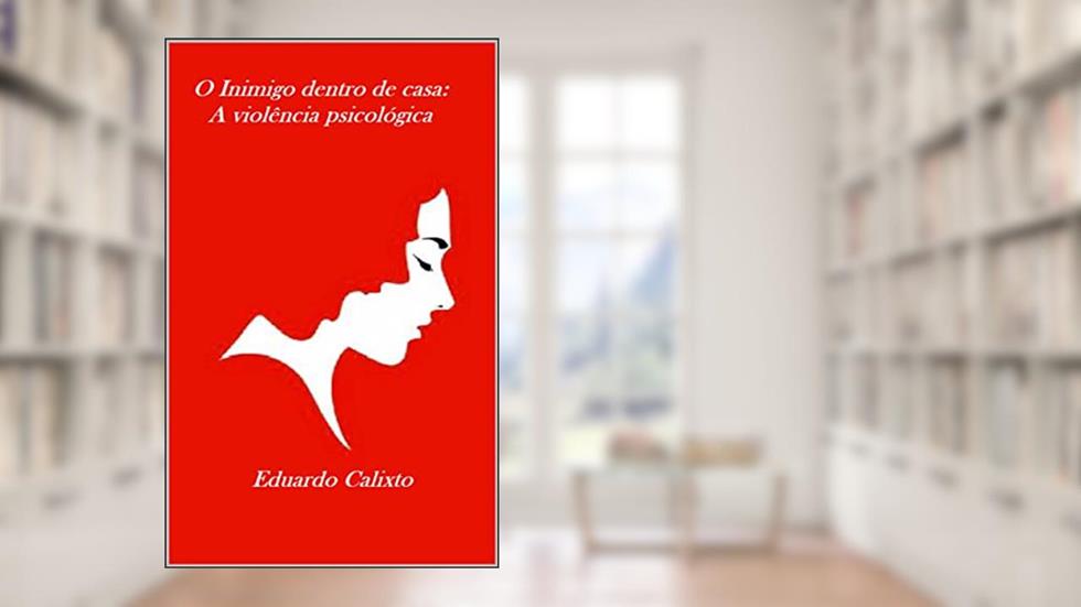 O Inimigo dentro de casa: A violência psicológica, do autor Eduardo Calixto