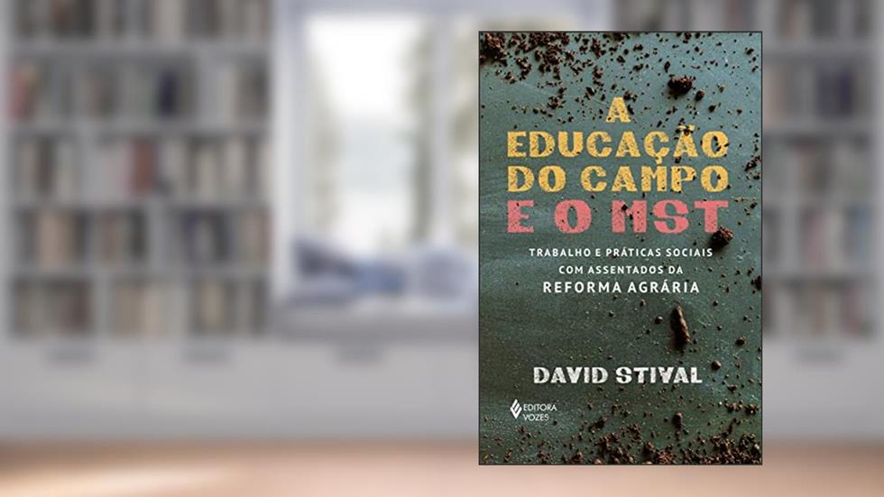 A educação do campo e o MST: Trabalho e práticas sociais com assentados da reforma agrária, do autor David Stival
