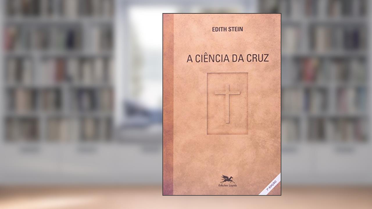 A ciência da cruz: Estudo sobre São João da Cruz, do autor Edith Stein
