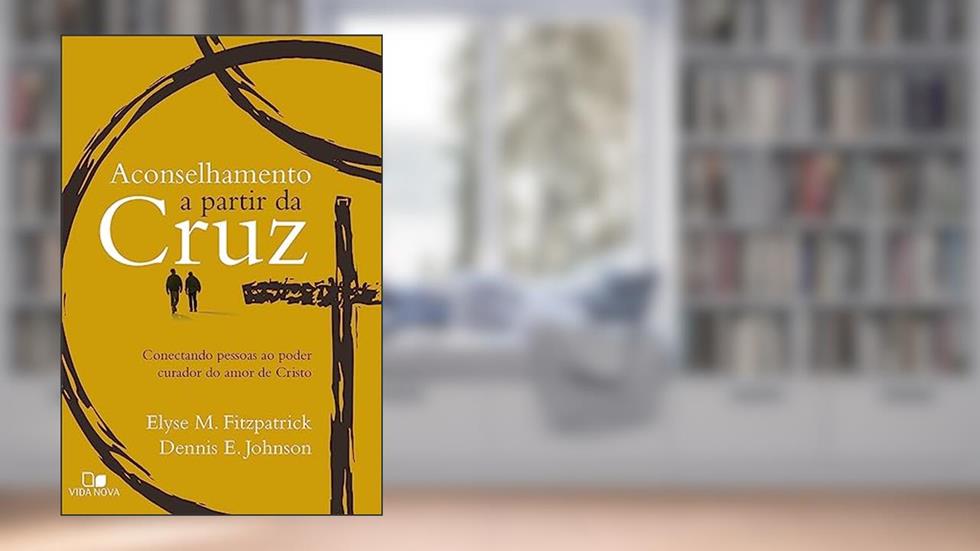 Aconselhamento a Partir da Cruz, do autor Elyse Fitzpatrick e Dennis E. Johnson