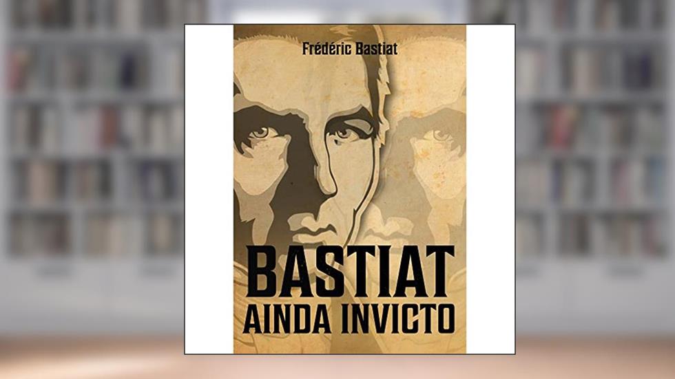 Bastiat Ainda Invicto, do autor Frédéric Bastiat; Daniel Silva de Souza
