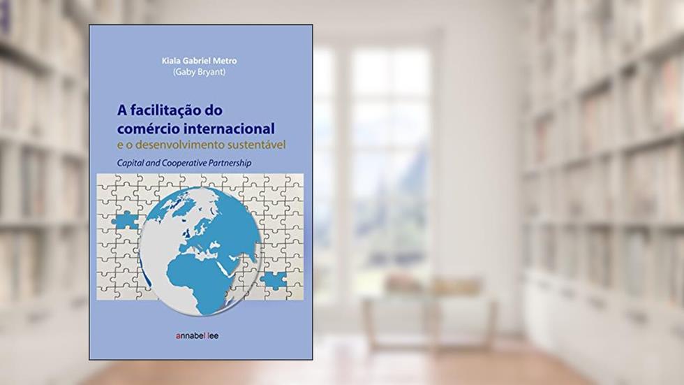 A facilitação do comércio internacional e o desenvolvimento sustentável: Capital and Cooperative Partnership, do autor Kiala Gabriel Metro