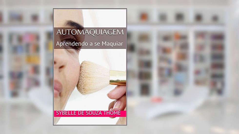 AUTOMAQUIAGEM: Aprendendo a se Maquiar, do autor Sybelle de Souza Thomé