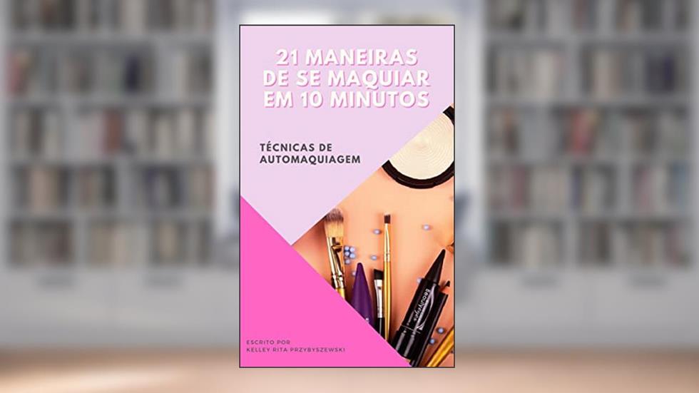 21 maneiras de se maquiar em 10 minutos, do autor Kelley Rita Przybyszewski