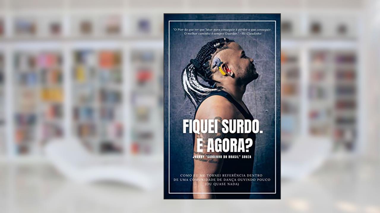 FIQUEI SURDO. E AGORA? COMO EU ME TORNEI REFERÊNCIA EM UMA COMUNIDADE DE DANÇA OUVINDO POUCO (OU QUASE NADA), do autor Jhonny "Surdinho" Souza