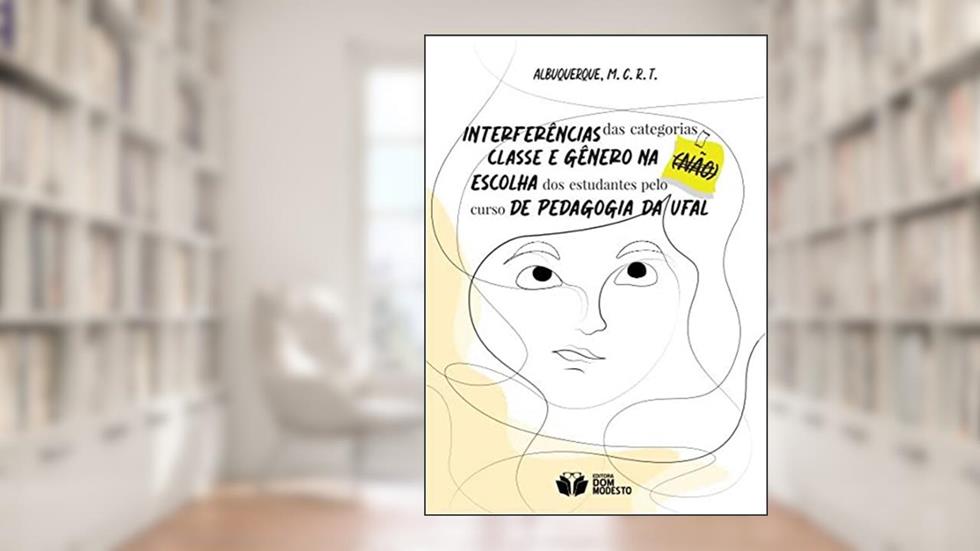 Interferências das categorias classe e gênero na (não) escolha dos estudantes pelo Curso de Pedagogia da Ufal, do autor Maria Clara Rêgo Tenório de Albuquerque