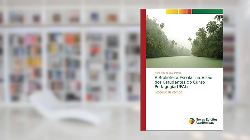 A Biblioteca Escolar na Visão dos Estudantes do Curso Pedagogia UFAL: Pesquisa de campo, do autor Maria Rejane Silva Barros