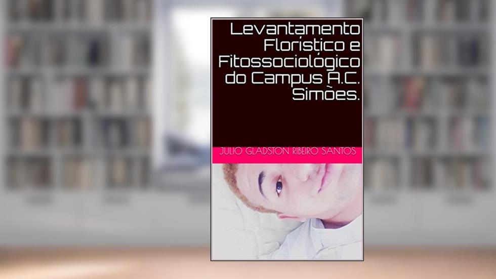 Levantamento Florístico e Fitossociológico do Campus A.C. Simões., do autor Julio Gladston Ribeiro Santos