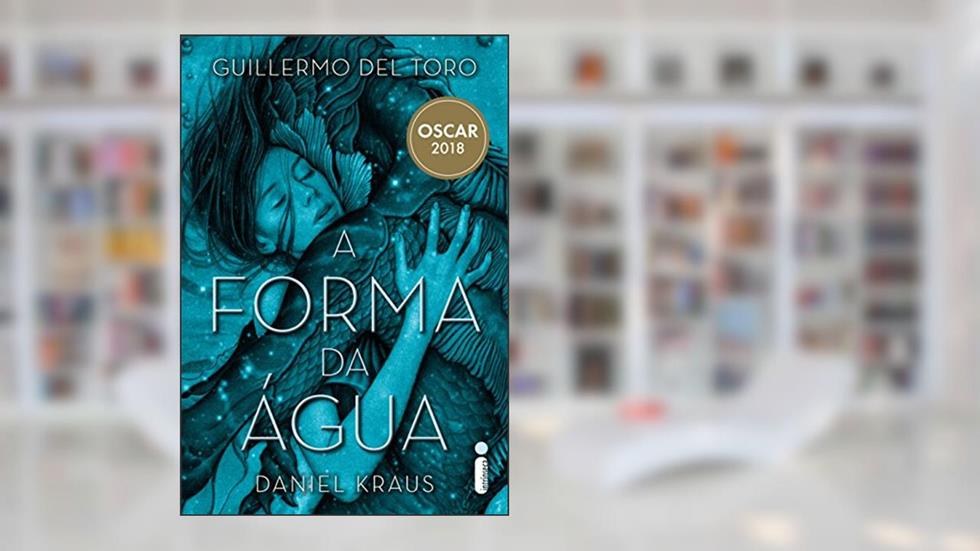 A forma da água, do autor Guillermo del Toro; Daniel Kraus