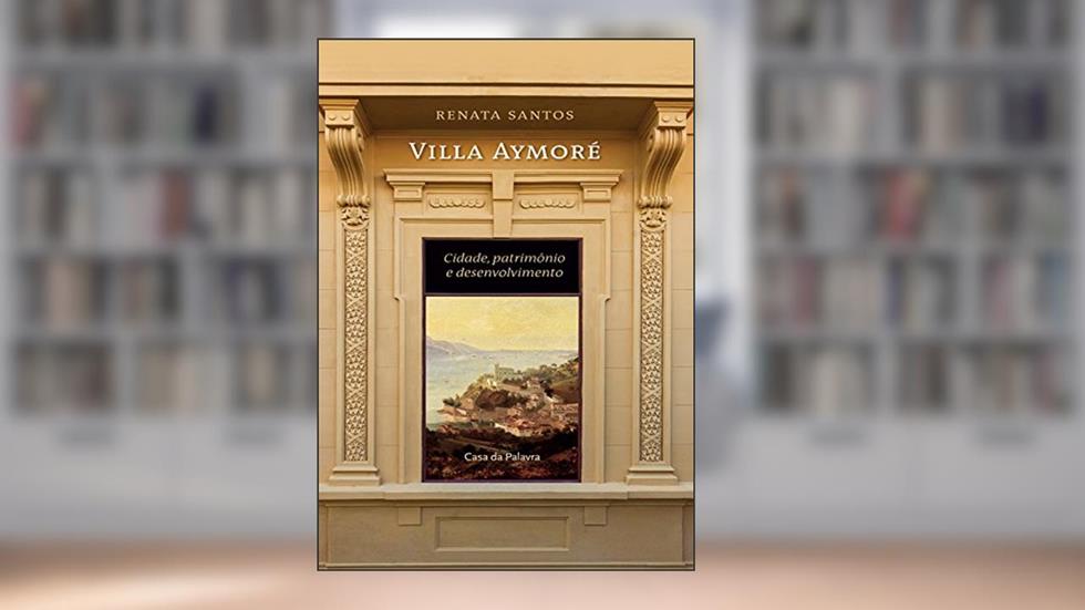 Villa Aymoré - cidade, patrimônio e desenvolvimento, do autor Renata Santos
