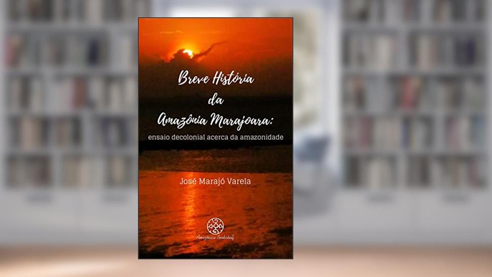 Breve história da Amazônia Marajoara, do autor José Marajó Varela