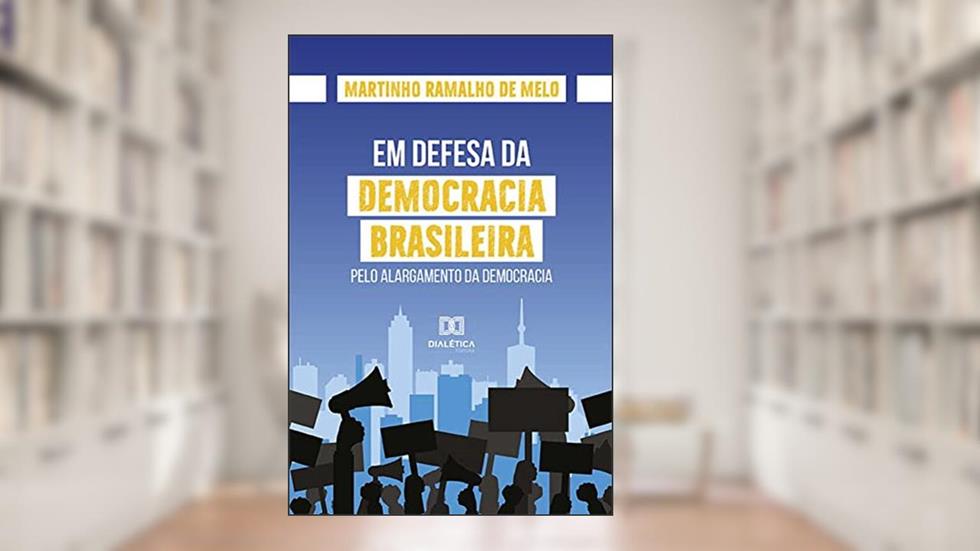 Em defesa da democracia brasileira: pelo alargamento da democracia, do autor Martinho Ramalho de Melo